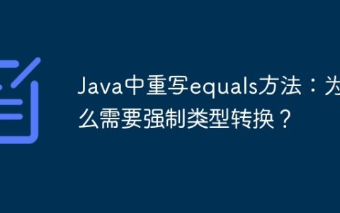 Java中重写equals方法：为什么需要强制类型转换？