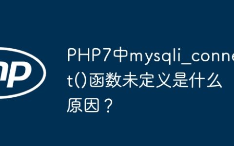 PHP7中mysqli_connect()函数未定义是什么原因？