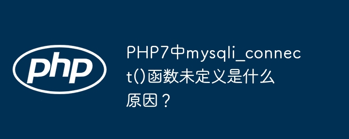 php7中mysqli_connect()函数未定义是什么原因?