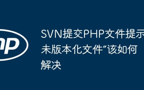 SVN提交PHP文件提示“未版本化文件”该如何解决