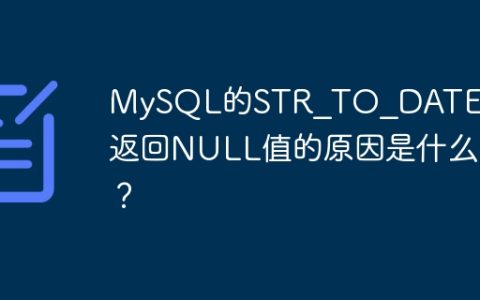 MySQL的STR_TO_DATE函数返回NULL值的原因是什么？
