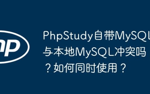 PhpStudy自带MySQL与本地MySQL冲突吗？如何同时使用？