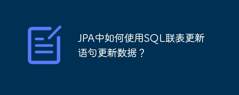 jpa中如何使用sql联表更新语句更新数据？