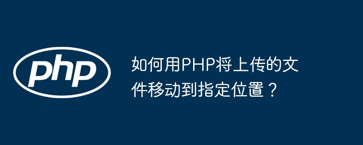 如何用php将上传的文件移动到指定位置?