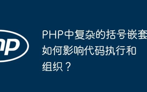 PHP中复杂的括号嵌套如何影响代码执行和组织？