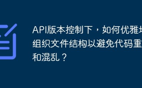API版本控制下，如何优雅地组织文件结构以避免代码重复和混乱？