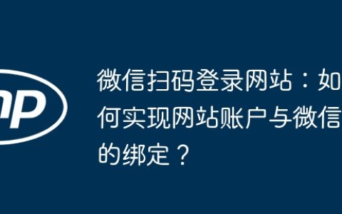 微信扫码登录网站：如何实现网站账户与微信的绑定？