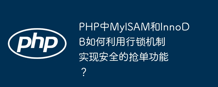 php中myisam和innodb如何利用行锁机制实现安全的抢单功能?