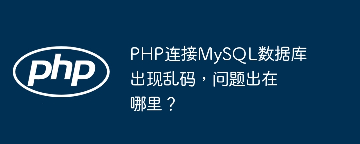 php连接mysql数据库出现乱码,问题出在哪里?