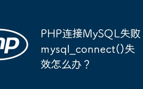 PHP连接MySQL失败：mysql_connect()失效怎么办？