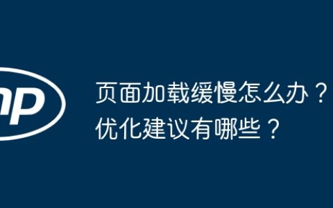 页面加载缓慢怎么办？优化建议有哪些？