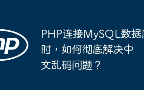 PHP连接MySQL数据库时，如何彻底解决中文乱码问题？