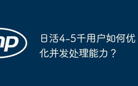 日活4-5千用户如何优化并发处理能力？