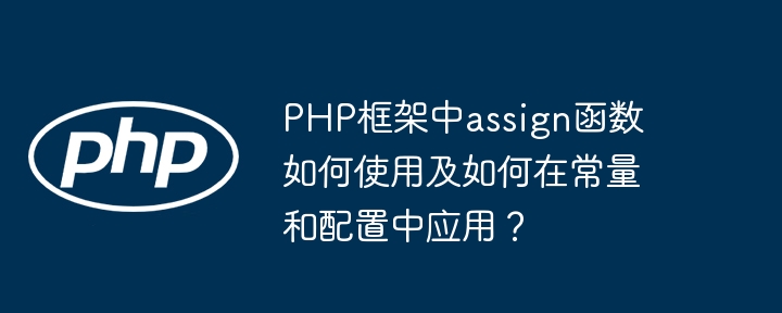 php框架中assign函数如何使用及如何在常量和配置中应用?