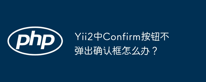 yii2中confirm按钮不弹出确认框怎么办?