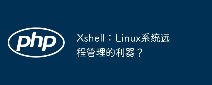 xshell:linux系统远程管理的利器?