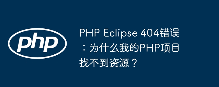 php eclipse 404错误:为什么我的php项目找不到资源?