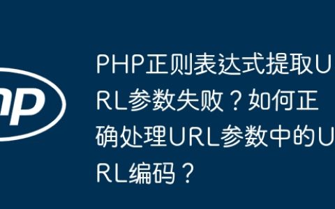 PHP正则表达式提取URL参数失败？如何正确处理URL参数中的URL编码？