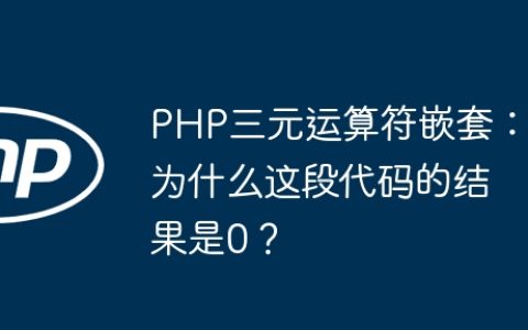 PHP三元运算符嵌套：为什么这段代码的结果是0？