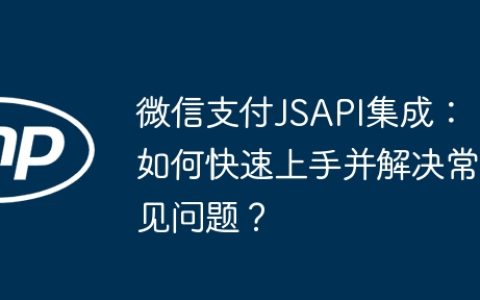 微信支付JSAPI集成：如何快速上手并解决常见问题？