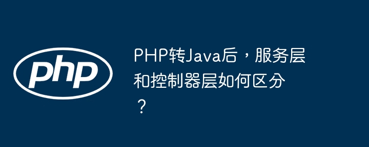 php转java后,服务层和控制器层如何区分?