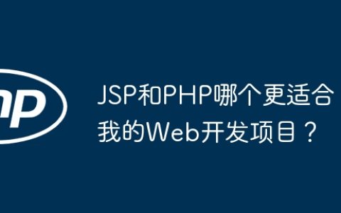 JSP和PHP哪个更适合我的Web开发项目？