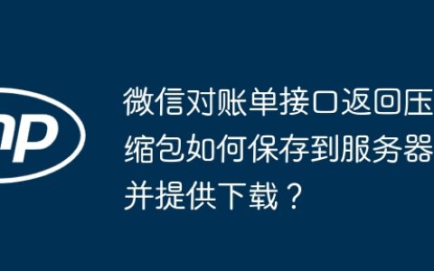 微信对账单接口返回压缩包如何保存到服务器并提供下载？