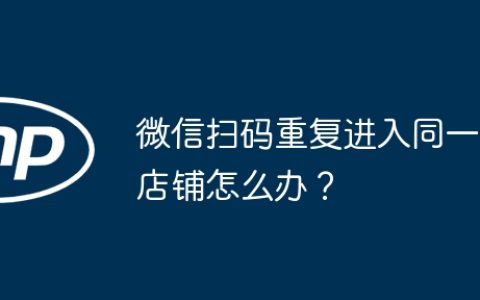 微信扫码重复进入同一店铺怎么办？