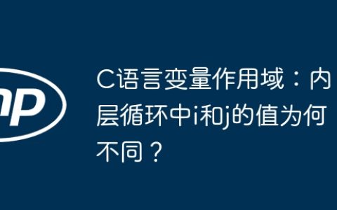C语言变量作用域：内层循环中i和j的值为何不同？