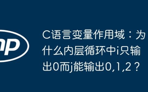 C语言变量作用域：为什么内层循环中i只输出0而j能输出0,1,2？