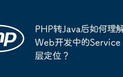 PHP转Java后如何理解Web开发中的Service层定位？