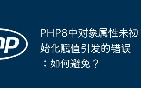 PHP8中对象属性未初始化赋值引发的错误：如何避免？