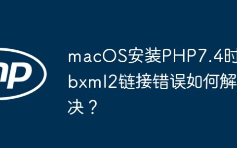 macOS安装PHP7.4时libxml2链接错误如何解决？