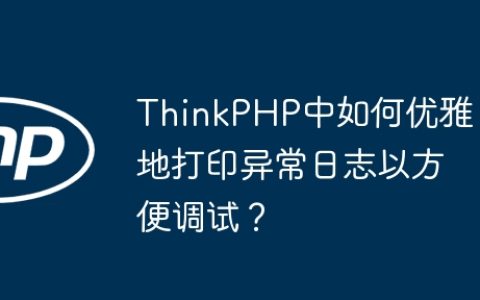 ThinkPHP中如何优雅地打印异常日志以方便调试？