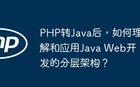 PHP转Java后，如何理解和应用Java Web开发的分层架构？