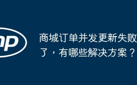 商城订单并发更新失败了，有哪些解决方案？