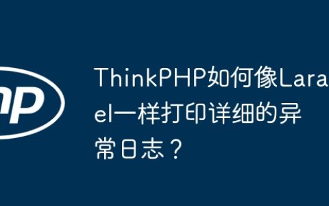 ThinkPHP如何像Laravel一样打印详细的异常日志？