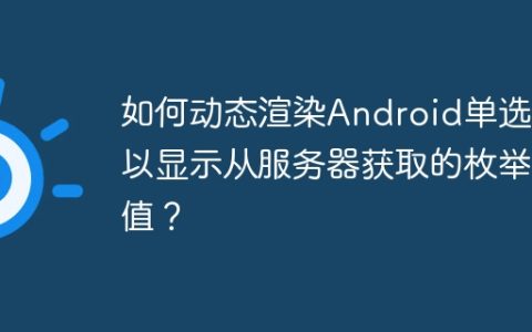 如何动态渲染Android单选框以显示从服务器获取的枚举值？