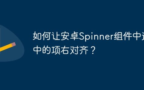 如何让安卓Spinner组件中选中的项右对齐？