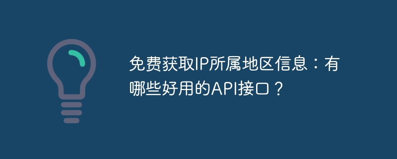 免费获取ip所属地区信息:有哪些好用的api接口?