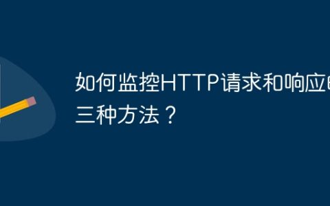 如何监控HTTP请求和响应的三种方法？