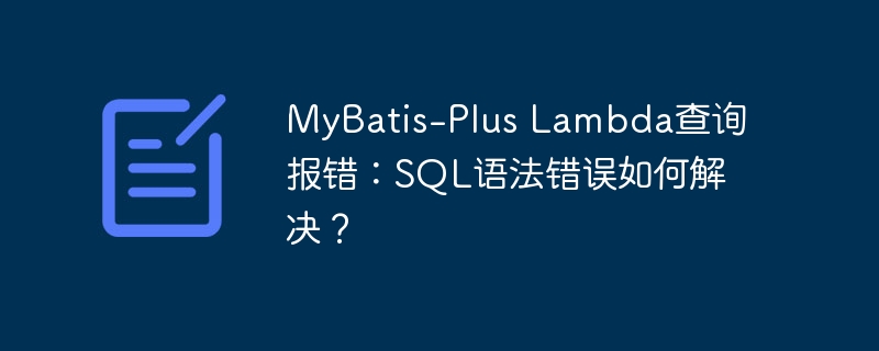 mybatis-plus lambda查询报错:sql语法错误如何解决?