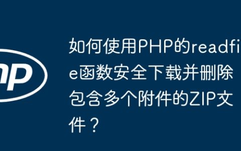 如何使用PHP的readfile函数安全下载并删除包含多个附件的ZIP文件？