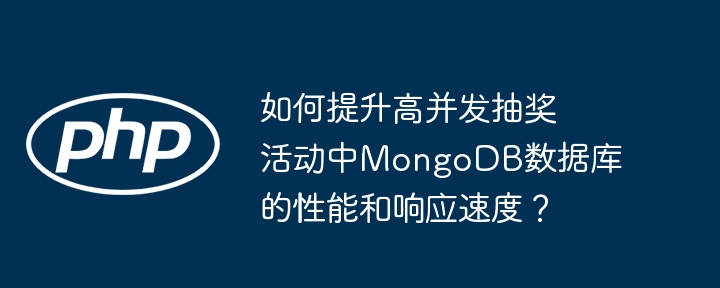 如何提升高并发抽奖活动中mongodb数据库的性能和响应速度?