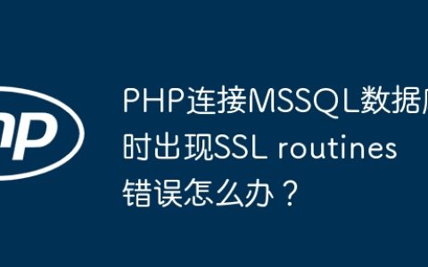 PHP连接MSSQL数据库时出现SSL routines错误怎么办？