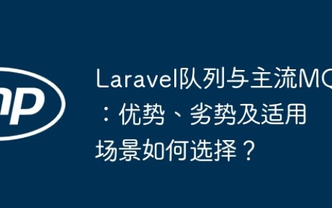 Laravel队列与主流MQ：优势、劣势及适用场景如何选择？