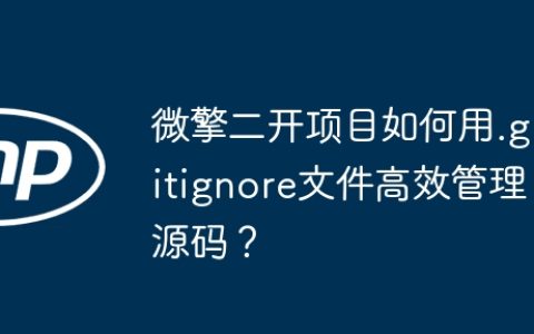 微擎二开项目如何用.gitignore文件高效管理源码？