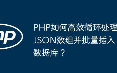 PHP如何高效循环处理JSON数组并批量插入数据库？