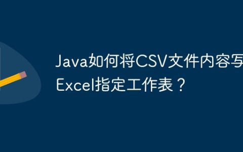 Java如何将CSV文件内容写入Excel指定工作表？