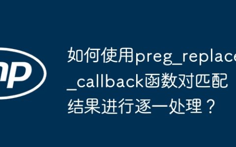 如何使用preg_replace_callback函数对匹配结果进行逐一处理？